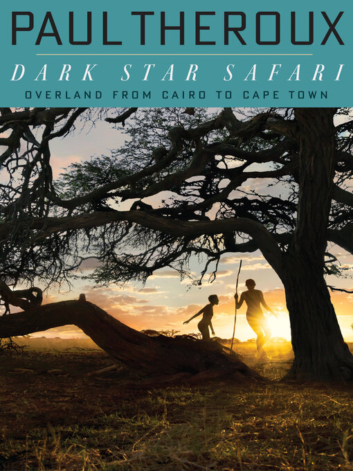 Title details for Dark Star Safari by Paul Theroux - Available